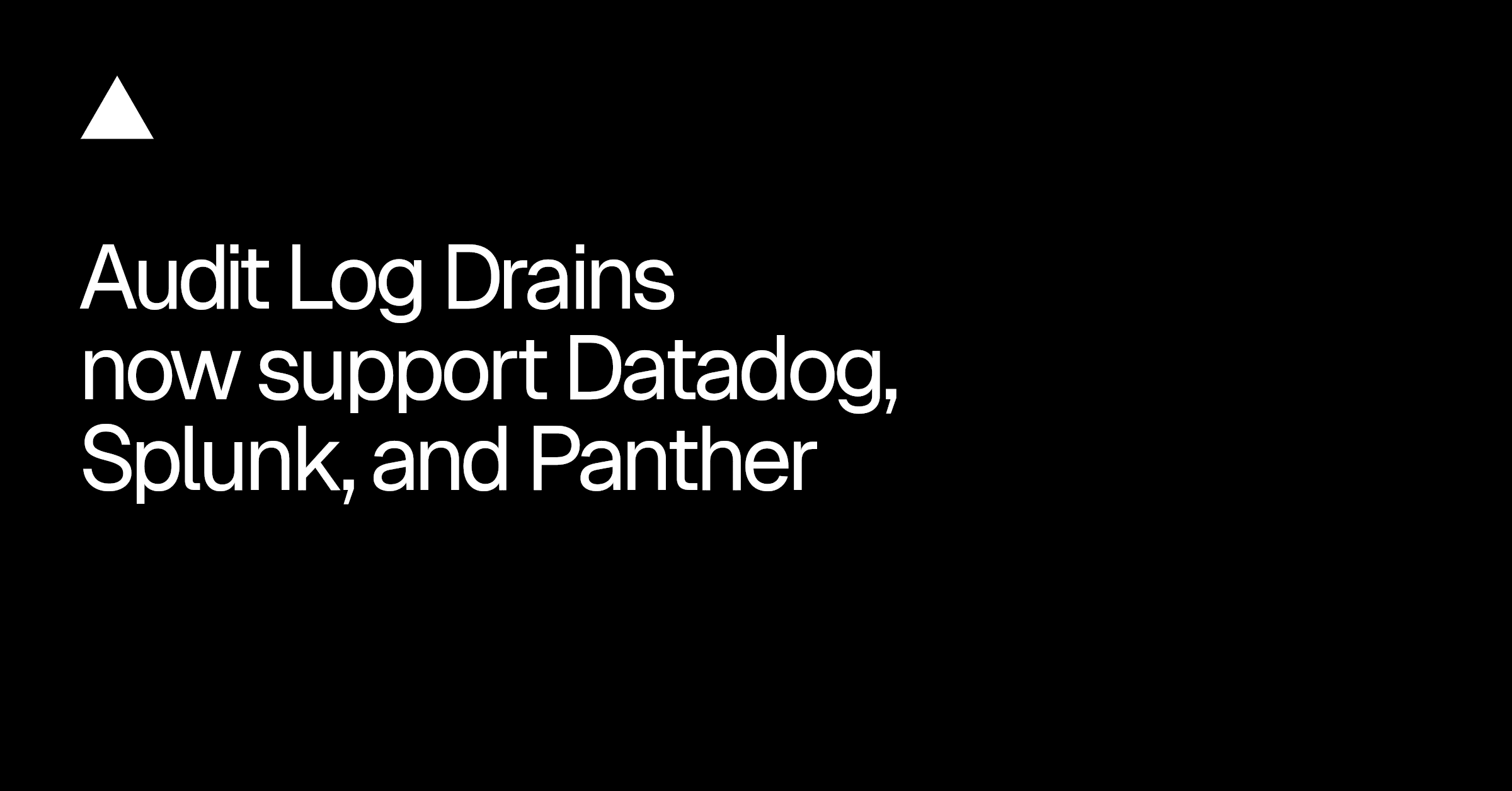 Audit Log Drains now support Datadog, Splunk, and Panther