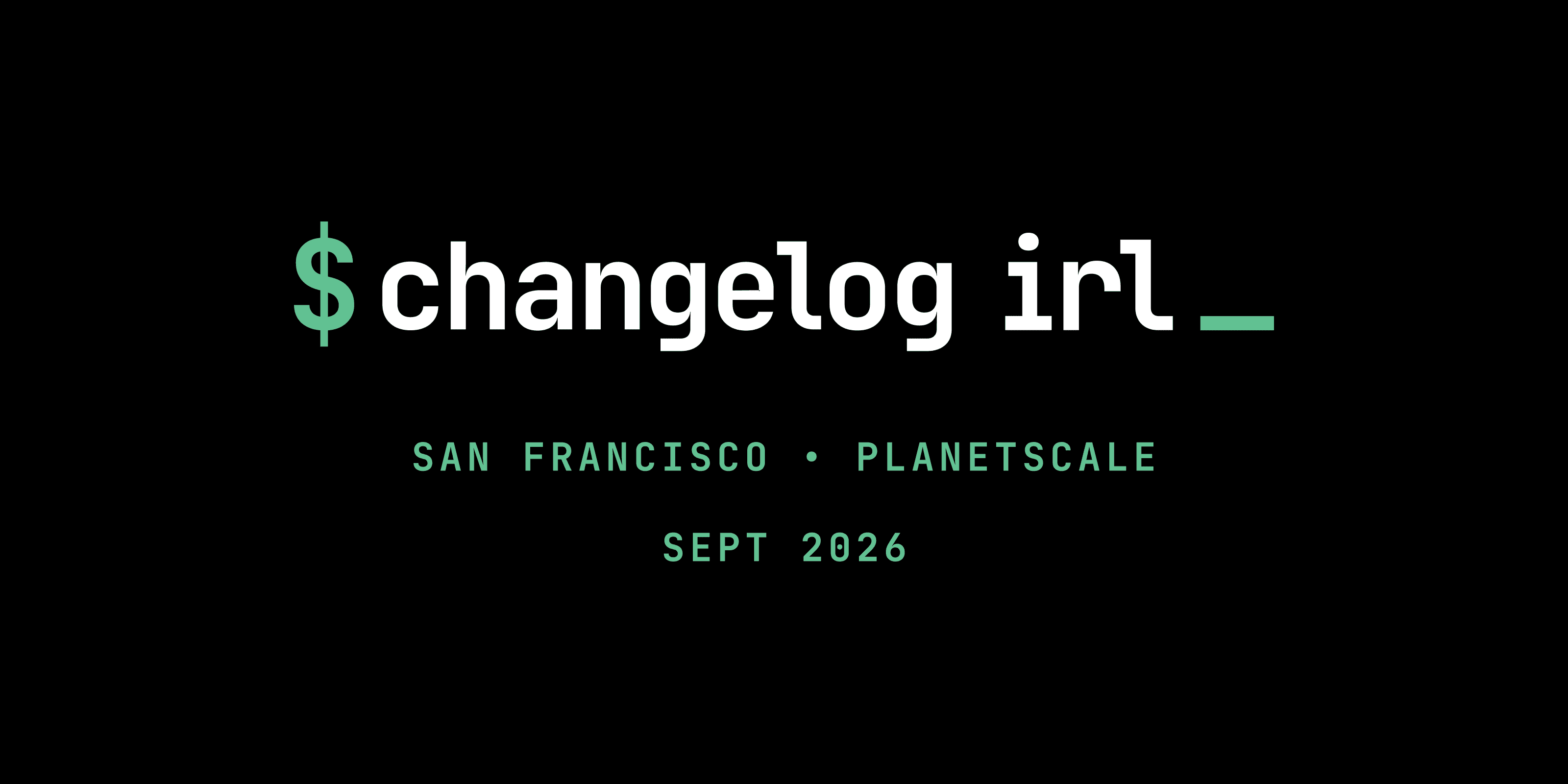 Changelog IRL @ PlanetScale (Sept 17, 2026)